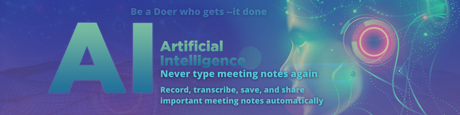 Artificial Intelligence Banner Text says Never type meeting notes again  Record, transcribe, save, and share meeting notes automatically. Image shows a human like robot head looking out into a technological abyss 