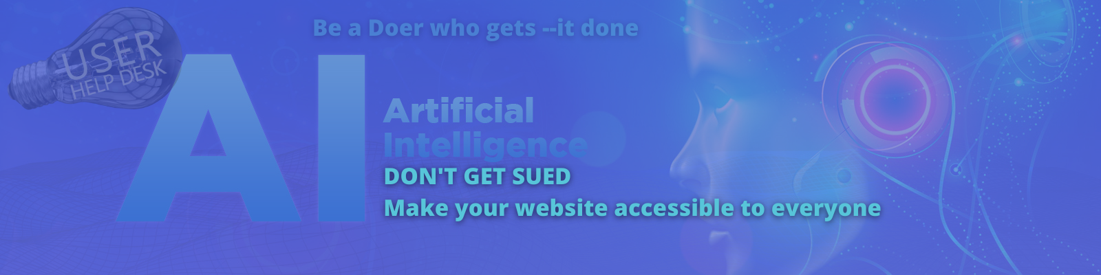 Artificial Intelligence Banner showing an image of a human like robot head looking out into a technological abyss. the caption reads don't get sued. make your website available to everyone. Be a doer who gets --it done. Ai Artificial intelligence